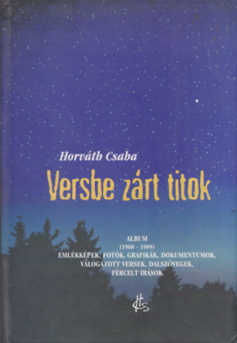 Horvth Csaba - Versbe zrt titok - Emlkkpek, fotk, grafikk, dokumentumok, vlogatott versek, dalszvegek, frcelt rsok (dediklt)