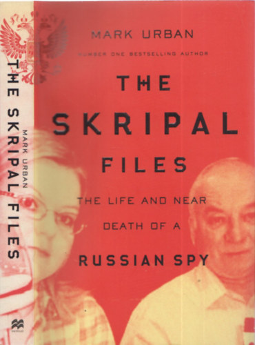 Mark Urban - The Skripal files - The life and near death of a Russian Spy