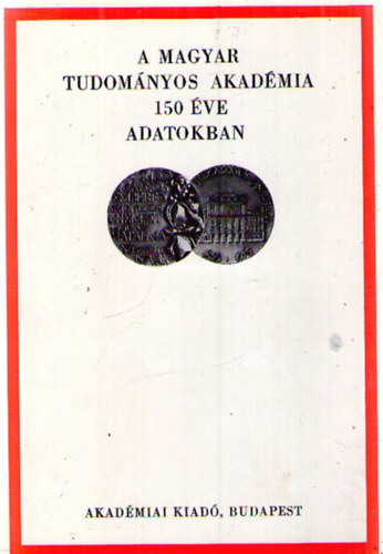 Sznt Lajos  (szerk.), Rt Rzsa (szerk.), Tolnai Mrton (szerk.) Szalai Sndor (szerk.) - A Magyar Tudomnyos Akadmia 150 ve adatokban. 1825-1975