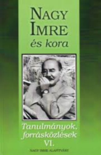 Sipos Levente (szerk.) - Nagy Imre és kora (Tanulmányok, forrásközlések VI.)