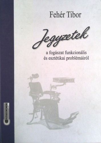 Fehér Tibor - Jegyzetek a fogászat funkcionális és esztétikai problémáiról
