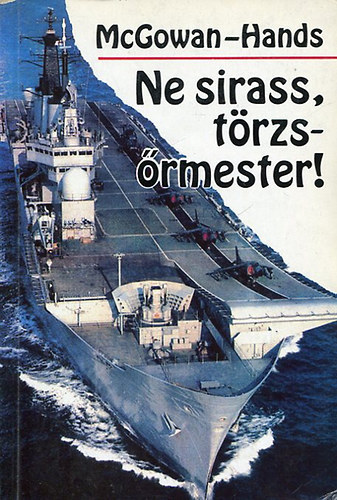 McGowan-Hands - Ne sirass, törzsőrmester - Helyszíni tudósítás a falklandi háborúból - a tűzvonalból