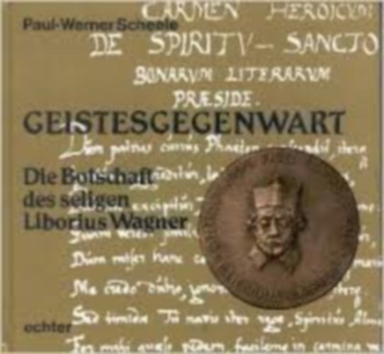 Paul-Werner Scheele - Geistesgegenwart. Die Botschaft des seligen Liborius Wagner