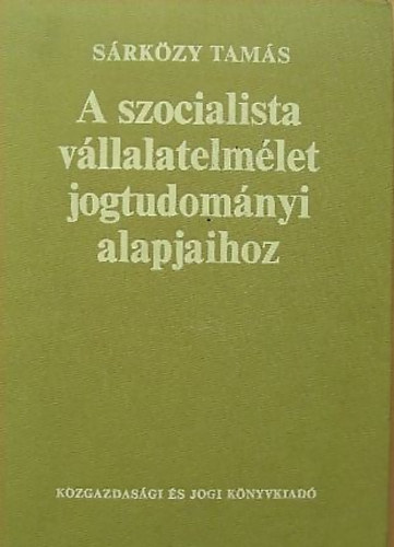 Sárközy Tamás - A szocialista vállalatelmélet jogtudományi alapjaihoz