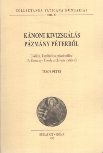 Tusor Péter - Kánoni kivizsgálás Pázmány Péterről
