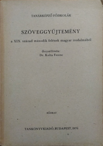 Kolta Ferenc  (szerk.) - Szveggyjtemny a XIX. szzad msodik felnek magyar irodalmbl