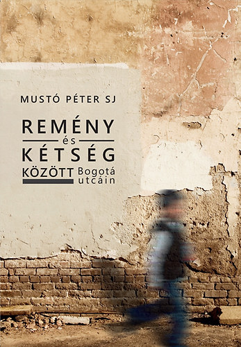 Must Pter SJ - Remny s ktsg kztt Bogot utcin