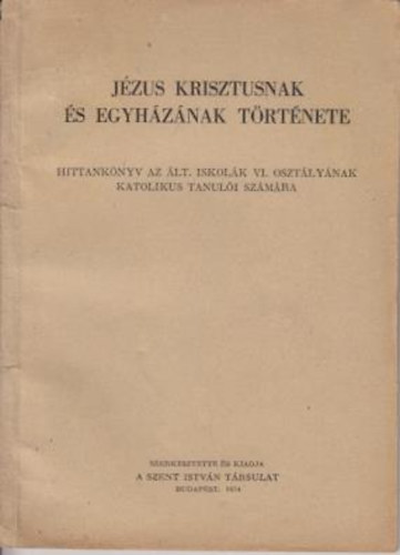 Jzus Krisztusnak s egyhznak trtnete (Hittanknyv az lt.iskolk VI.osztlynak katolikus tanuli szmra)