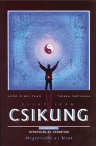 Hsz� Ming-Tang; Tamara Martinova - Csung J�an Csikung: A felemelked�s iskol�ja - Els� szint - Megtal�lni az utat (2. k�tet - Gy�gyul�s �s gy�gy�t�s)