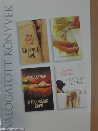 Mary Higgins Clark - Lincoln Child - Joanna Trollope - Kevin Alan Milne - Elveszett vek - A jtev - A harmadik kapu - A katona felesge - (Reader's Digest Vlogatott knyvek)