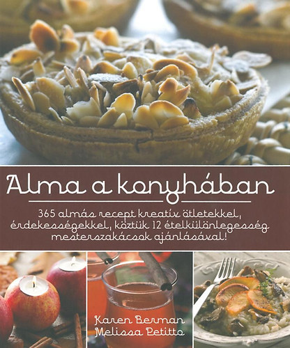 Szerző Karen Berman Melissa Pettita Szerkesztő Catherine Nichols Fordító Szentirmai Dóra Fotózta Kristen Hall Aaron Wright Tim Palin - Alma a konyhában 365 almás recept kreatív ötletekkel, érdekességekkel, köztük 12 ételkülönlegesség mesterszakácsok ajánlásával!