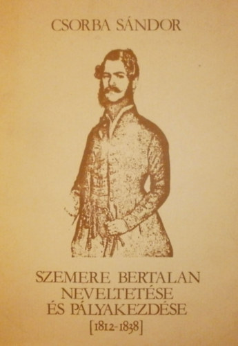 Csorba S�ndor - Szemere Bertalan neveltet�se �s p�lyakezd�se (1812-1838)