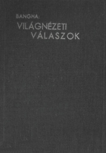 Bangha B�la - Vil�gn�zeti v�laszok (Korszer� vall�si k�rd�sek �s ellenvet�sek megvil�g�t�sa)