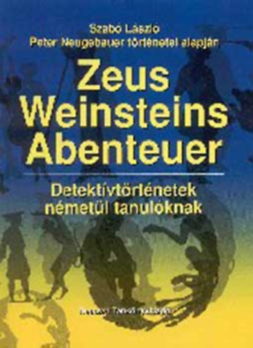Dr. Szabó László Peter Neugebauer - Zeus Weinsteins Abenteuer - Detektívtörténetek németül tanulóknak