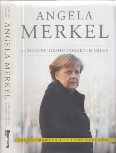 Tony Czuczka Alan Crawford - Angela Merkel - A Chancellorship Forged in Crisis
