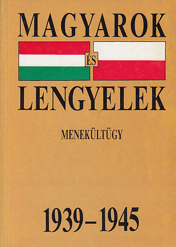 Kapronczay Károly szerk. - Magyarok és Lengyelek (menekültügy 1939-1945)