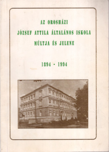 K�ldy Antaln� - Pusztain� Szab� Margit  (szerk.) - Az orosh�zi J�zsef Attila �ltal�nos Iskola m�ltja �s jelene 1894-1994