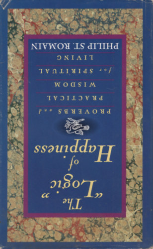 Philip St. Romain - The "Logic" of Happiness: Proverbs and Practical Wisdom for Spiritual Living