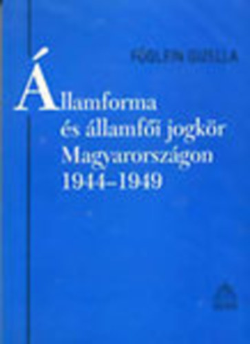 F�glein Gizella - �llamforma �s �llamf�i jogk�r Magyarorsz�gon 1944-1949