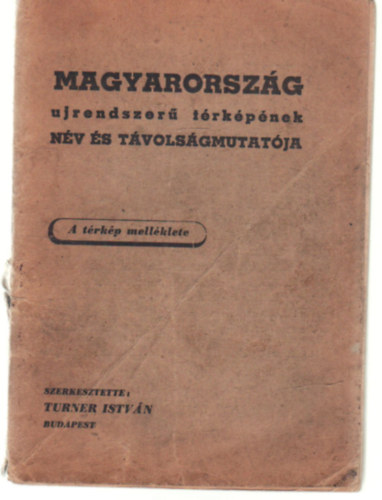 Turner Istvn  (szerk.) - Magyarorszg ujrendszer trkpnek nv s tvolsgmutatja