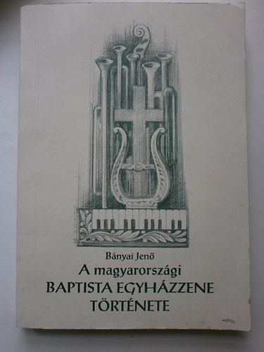 Bnyai Jen - A magyarorszgi baptista egyhzzene trtnete