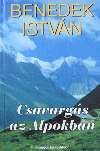 Benedek Istvn - Csavargs az Alpokban (Magyar Knyvklub kiadvny)