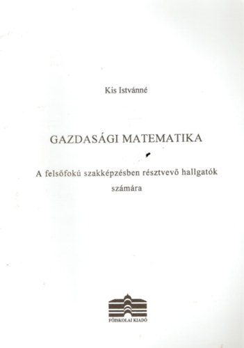 Kis Istvnn - Gazdasgi matematika - A felsfok szakkpzsben rsztvev hallgatk szmra