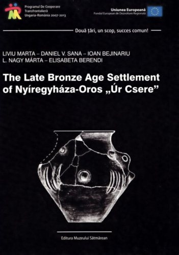Liviu Marta, Daniel V. Sana, Ioan Bejinariu, L. Nagy Mrta, Elisabeta Berendi - The late Bronze Age Settlement of Nyregyhza-Oros r-Csere