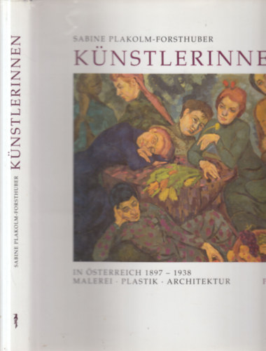 Sabine Plakolm-Forsthuber - K�nstlerinnen in �sterreich 1897-1938. (Malerei, plastik, architektur)