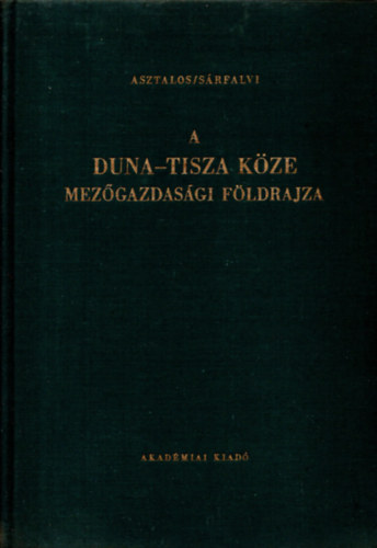 Srfalvi Bla Asztalos Istvn - A Duna-Tisza kze mezgazdasgi fldrajza (Fldrajzi Monogrfik IV.)