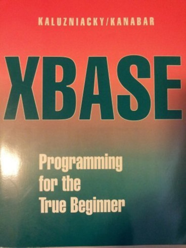 Vijay Kanabar Eugene Kaluzniacky - Xbase Programming for the True Beginner