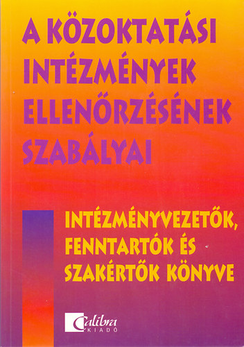 Szab Lajos - A kzoktatsi intzmnyek ellenrzsnek szablyai - Intzmnyvezetk, fenntartk s szakrtk knyve