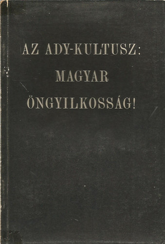 Dr. Kuszkó István, Kovách Géza, Kőszegi László Bartha József - Az Ady-kultusz: magyar öngyilkosság!