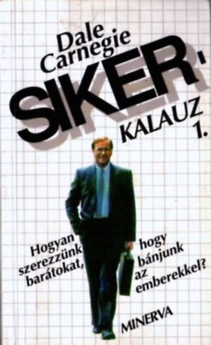 Dale Carnegie - Sikerkalauz 1. - Hogyan szerezz�nk bar�tokat, hogy b�njunk az emberekkel?
