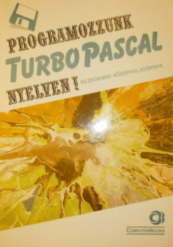 Benk Tiborn, Benk Lszl, Varga Balzs Tth Bertalan - Programozzunk Turbo Pascal nyelven 5.0, 5.5, 6.0, 7.0