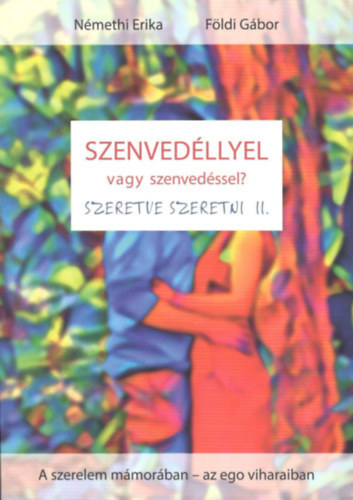 Fldi Gbor Nmethi Erika - Szenvedllyel vagy szenvedssel?  Szeretve szeretni II.  (A szerelem mmorban- az ego viharaiban)