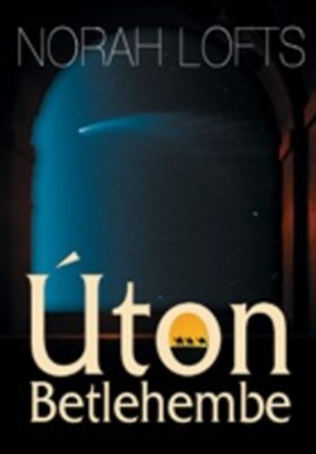 Norah Lofts - Úton Betlehembe - A napkeleti bölcsek regénye