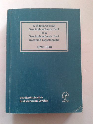 A Magyarorszgi Szocildemokrata Prt s Szocildemokrata Prt iratainak repertriuma 1890-1948