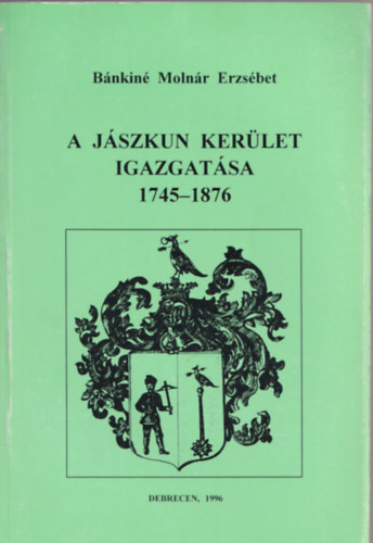 B�nkin� Moln�r Erzs�bet - A j�szkun ker�let igazgat�sa 1745-1876