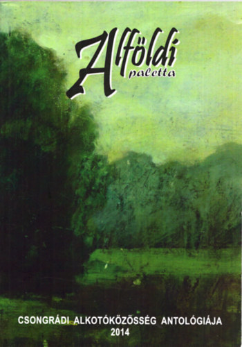 Góg János - Alföldi paletta - Csongrádi alkotóközösség antológiája 2014.