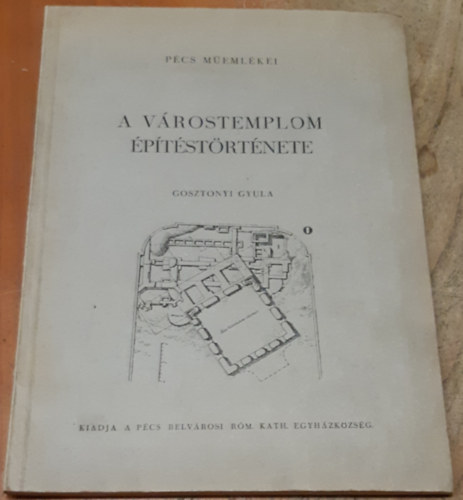 Gosztonyi Gyula - A várostemplom építéstörténete (Pécs műemlékei)