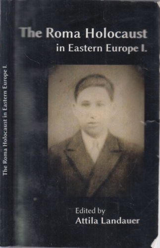 Landauer Attila - A roma holokauszt Kelet-Eur�p�ban I. (Magyarorsz�g �s Rom�nia)