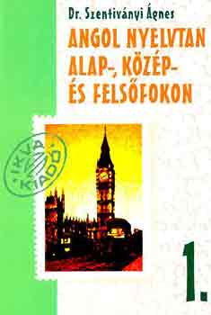 Szentiv�nyi �gnes Dr. - Angol nyelvtan alap- k�z�p - �s fels�fokon 1.