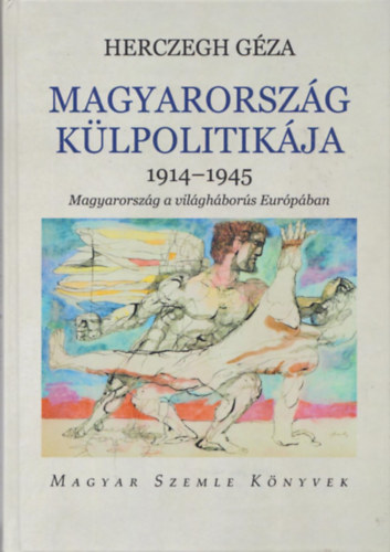 Herczegh Gza - Magyarorszg Klpolitikja 1914-1945