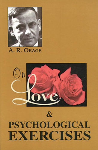 A. R. Orage - On Love & Psychological Exercises: With Some Aphorisms & Other Essays