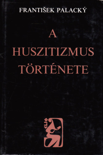 Frantisek Palacky - A huszitizmus trtnete. Fejezetek a cseh nemzet trtnetbl.