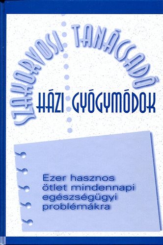 Reader's Digest Kiad Kft. - Szakorvosi Tancsad - Hzi gygymdok - Ezer hasznos tlet mindennapi egszsggyi problmkra