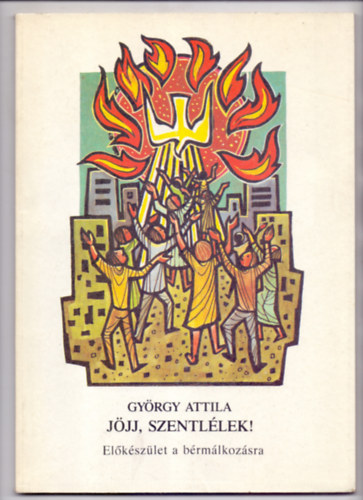 Gy�rgy Attila - J�jj, Szentl�lek! - El�k�sz�let a b�rm�lkoz�sra