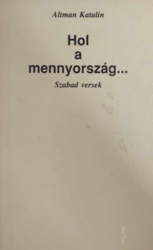 Altman Katalin - Hol a mennyorszg...