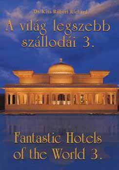 Kiss Rbert Richard Dr. - A vilg legszebb szllodi 3. - Fantsastic Hotels of the World